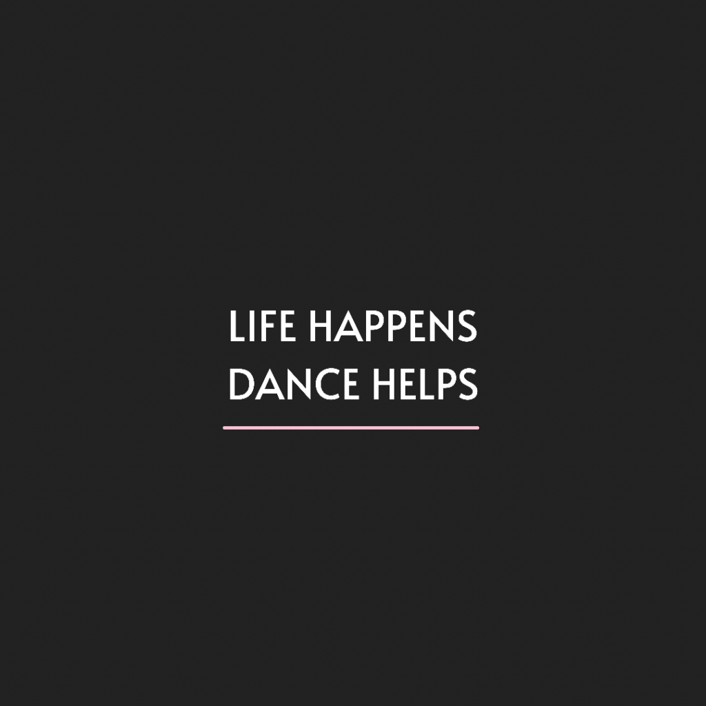 Life happens, dance helps - quote for dancers - black background with white writing